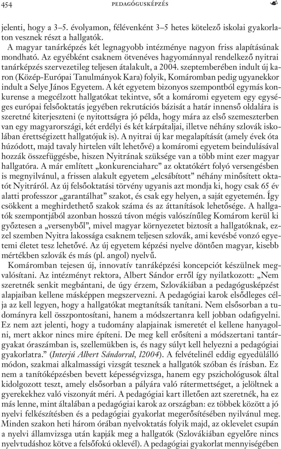 szeptemberében indult új karon (Közép-Európai Tanulmányok Kara) folyik, Komáromban pedig ugyanekkor indult a Selye János Egyetem.