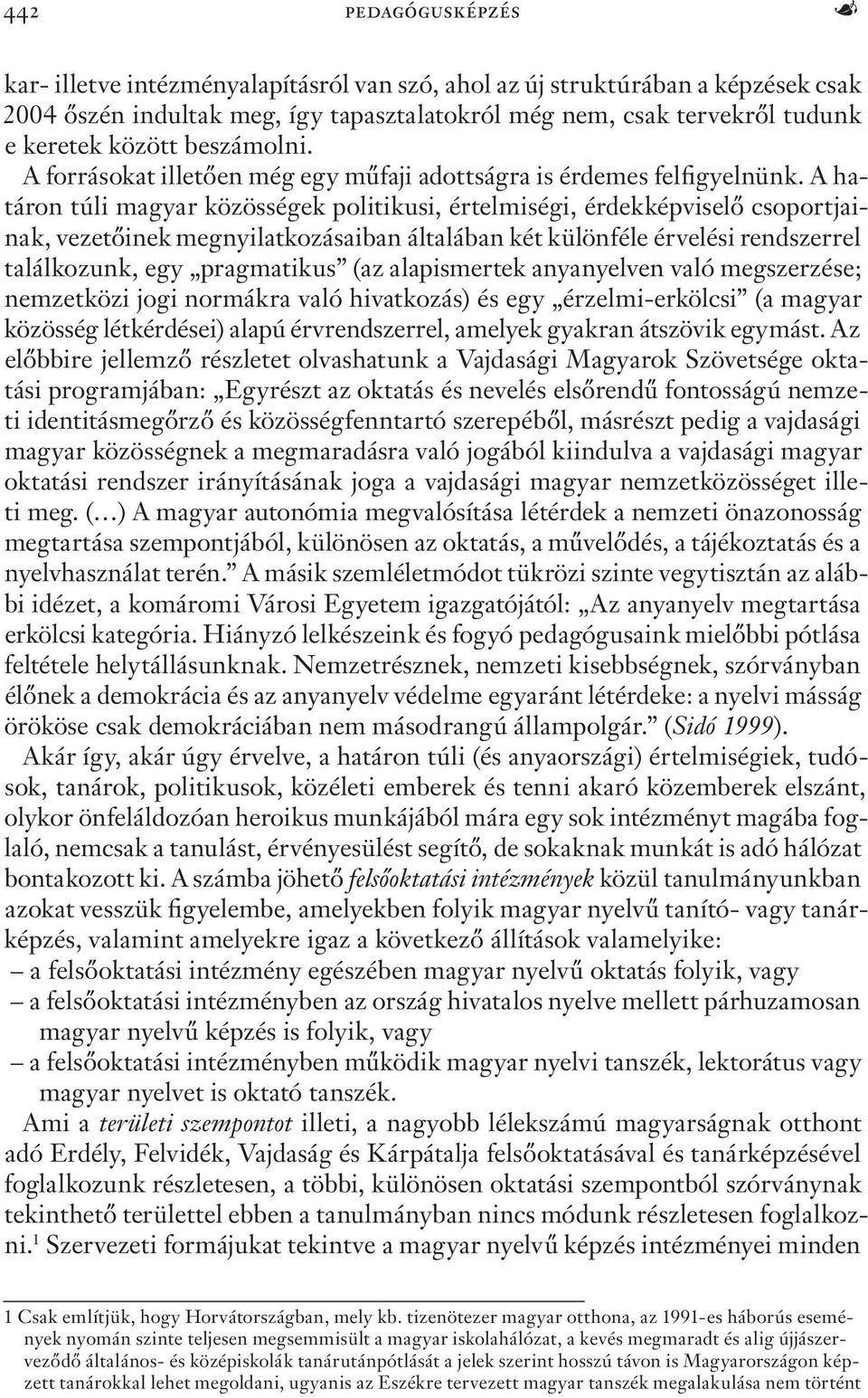 A határon túli magyar közösségek politikusi, értelmiségi, érdekképviselő csoportjainak, vezetőinek megnyilatkozásaiban általában két különféle érvelési rendszerrel találkozunk, egy pragmatikus (az