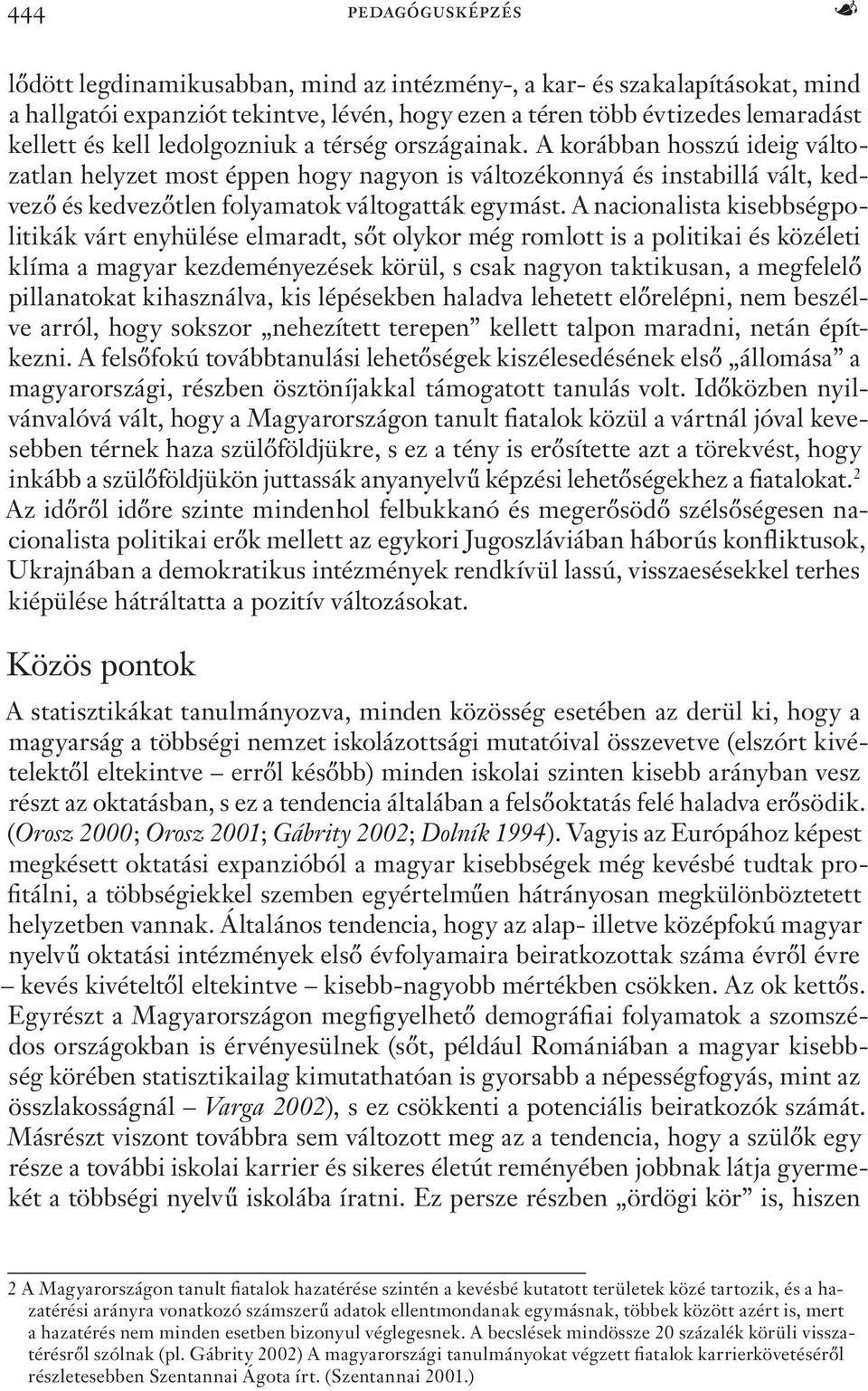 A nacionalista kisebbségpolitikák várt enyhülése elmaradt, sőt olykor még romlott is a politikai és közéleti klíma a magyar kezdeményezések körül, s csak nagyon taktikusan, a megfelelő pillanatokat