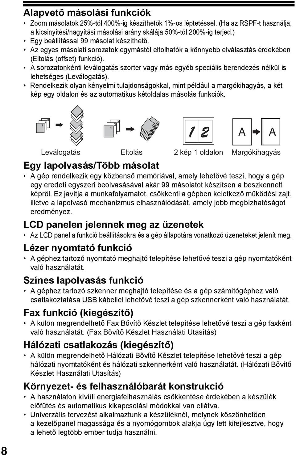 A sorozatonkénti leválogatás szorter vagy más egyéb speciális berendezés nélkül is lehetséges (Leválogatás).