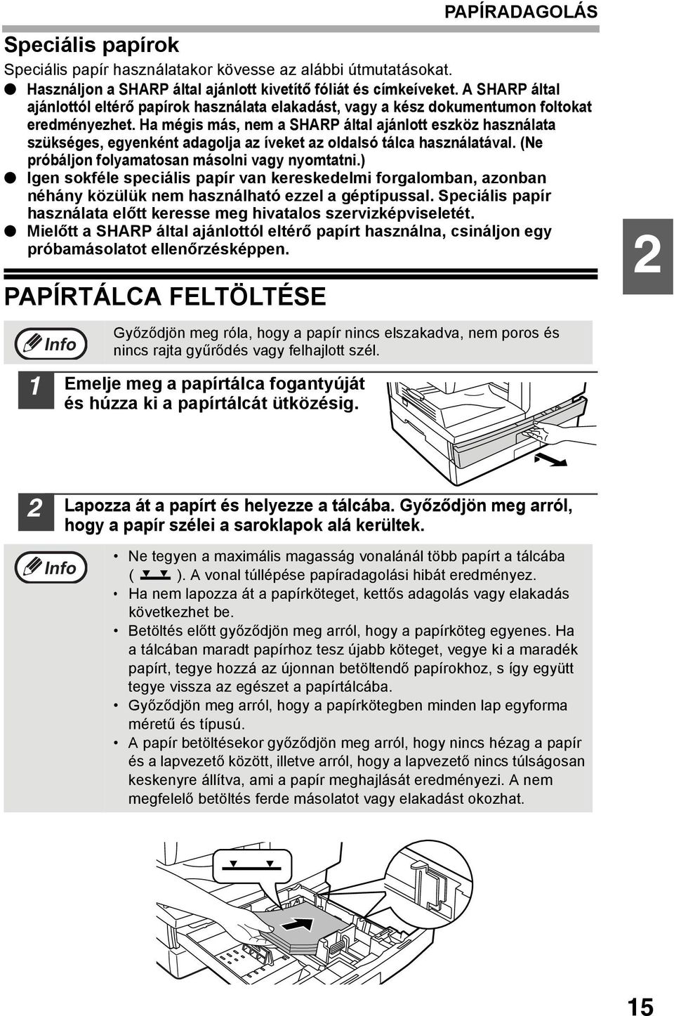 Ha mégis más, nem a SHARP által ajánlott eszköz használata szükséges, egyenként adagolja az íveket az oldalsó tálca használatával. (Ne próbáljon folyamatosan másolni vagy nyomtatni.