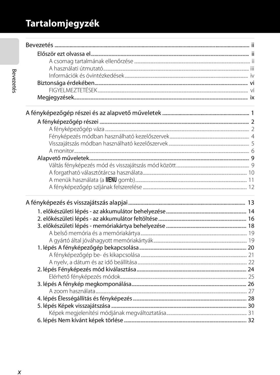 .. 4 Visszajátszás módban használható kezelőszervek... 5 A monitor... 6 Alapvető műveletek... 9 Váltás fényképezés mód és visszajátszás mód között... 9 A forgatható választótárcsa használata.