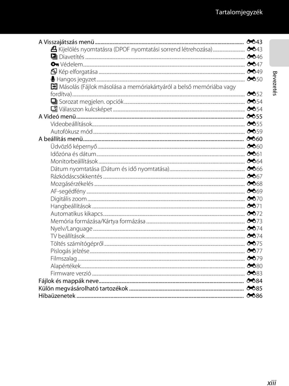 .. E55 Autofókusz mód... E59 A beállítás menü... E60 Üdvözlő képernyő... E60 Időzóna és dátum... E61 Monitorbeállítások... E64 Dátum nyomtatása (Dátum és idő nyomtatása)... E66 Rázkódáscsökkentés.