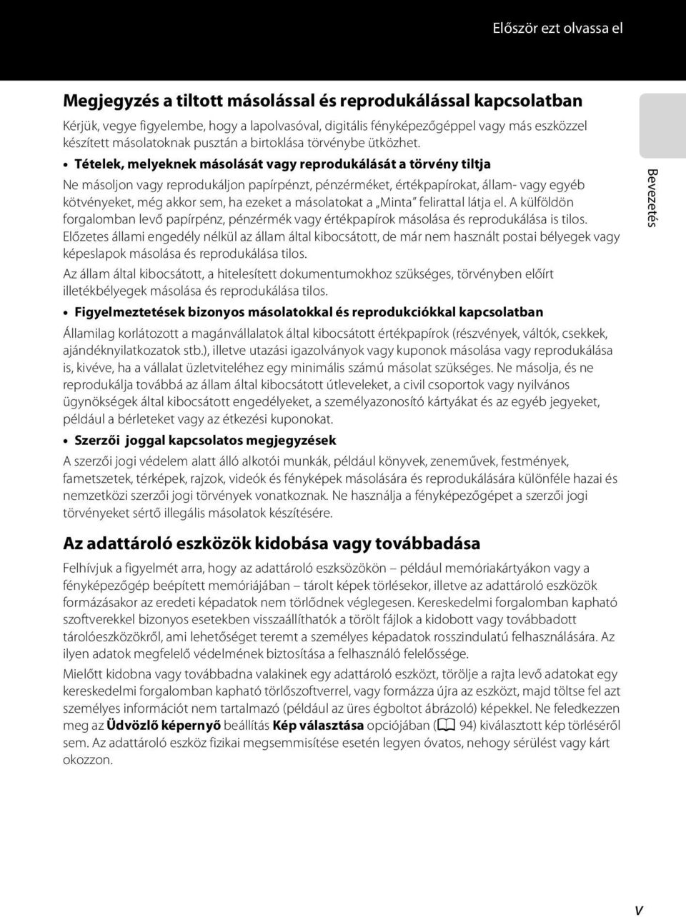 Tételek, melyeknek másolását vagy reprodukálását a törvény tiltja Ne másoljon vagy reprodukáljon papírpénzt, pénzérméket, értékpapírokat, állam- vagy egyéb kötvényeket, még akkor sem, ha ezeket a