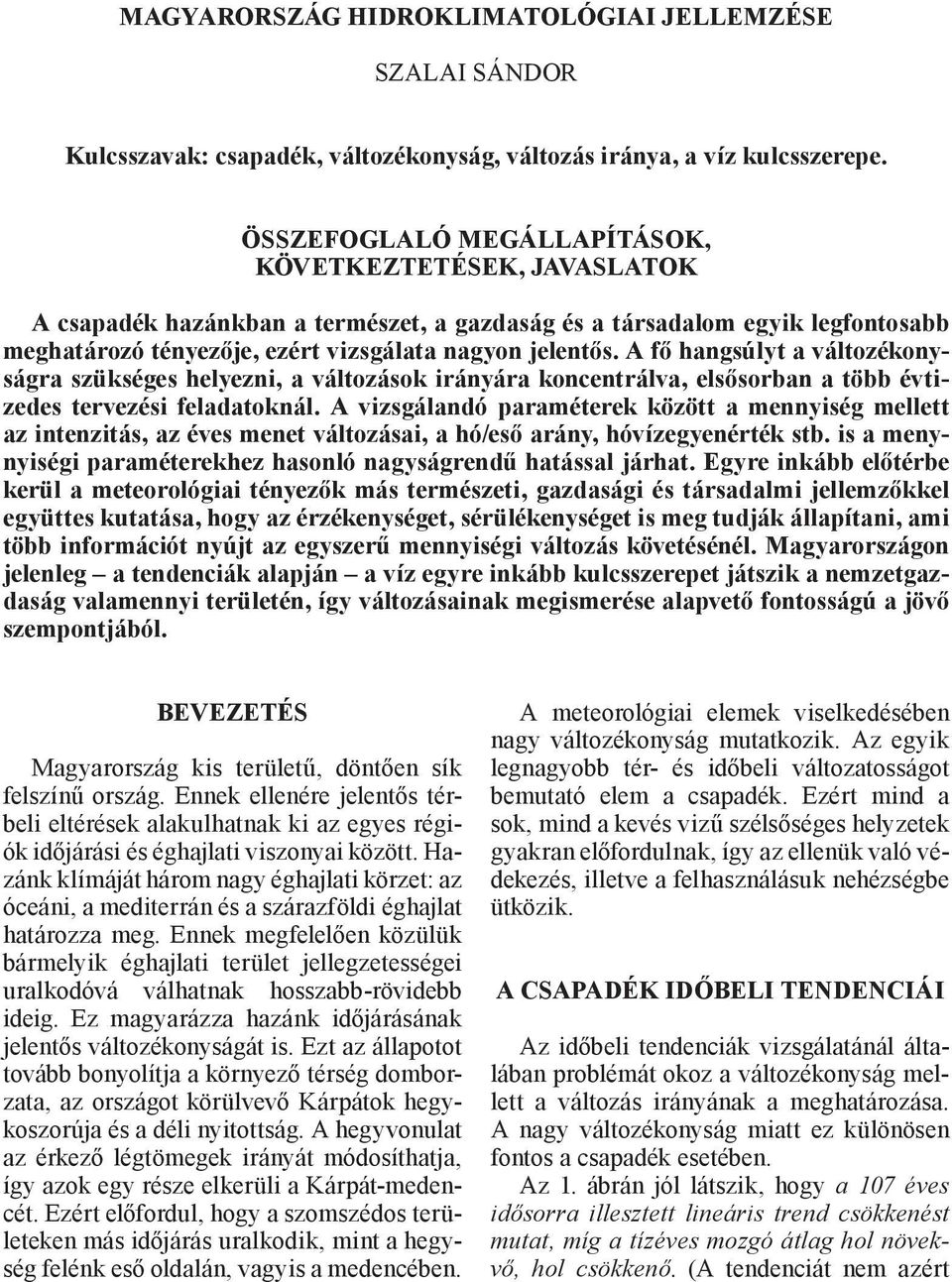 A fő hangsúlyt a változékonyságra szükséges helyezni, a változások irányára koncentrálva, elsősorban a több évtizedes tervezési feladatoknál.