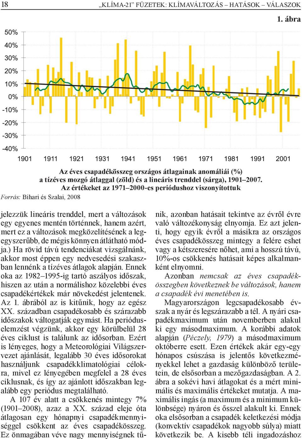 megközelítésének a legegyszerűbb, de mégis könnyen átlátható módja.) Ha rövid távú tendenciákat vizsgálnánk, akkor most éppen egy nedvesedési szakaszban lennénk a tízéves átlagok alapján.