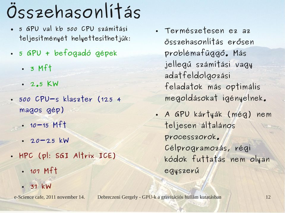 500 CPU-s klaszter (125 4 magos gép) összehasonlítás erősen 5 GPU + befogadó gépek 10-15 Mft 20-25 kw 107 Mft 37 kw A