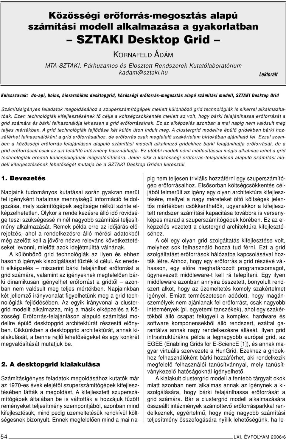 szuperszámítógépek mellett különbözô grid technológiák is sikerrel alkalmazhatóak.