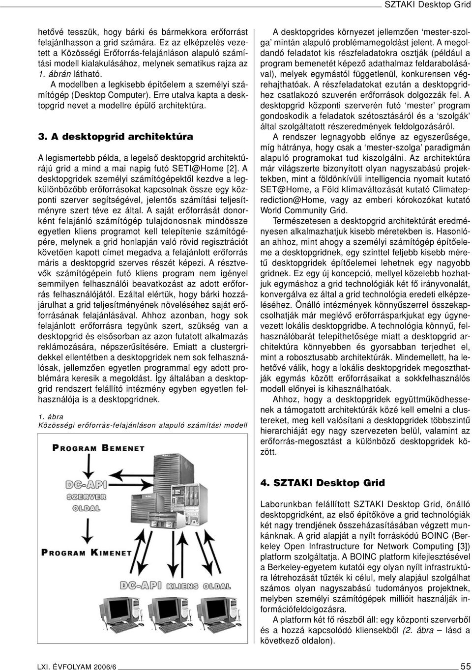 A modellben a legkisebb építôelem a személyi számítógép (Desktop Computer). Erre utalva kapta a desktopgrid nevet a modellre épülô architektúra. 3.