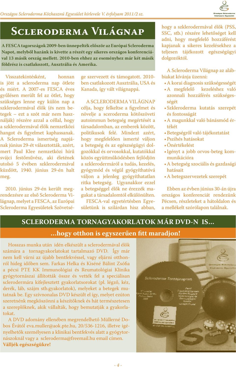 A 2007-es FESCA éves gyűlésen merült fel az ötlet, hogy szükséges lenne egy külön nap a szklerodermával élők (és nem betegek ezt a szót már nem használják) részére azzal a céllal, hogy a