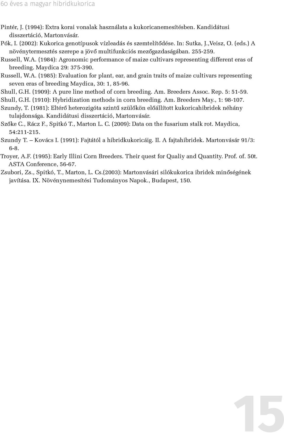 Maydica 29: 375-390. Russell, W.A. (1985): Evaluation for plant, ear, and grain traits of maize cultivars representing seven eras of breeding Maydica, 30: 1, 85-96. Shull, G.H.