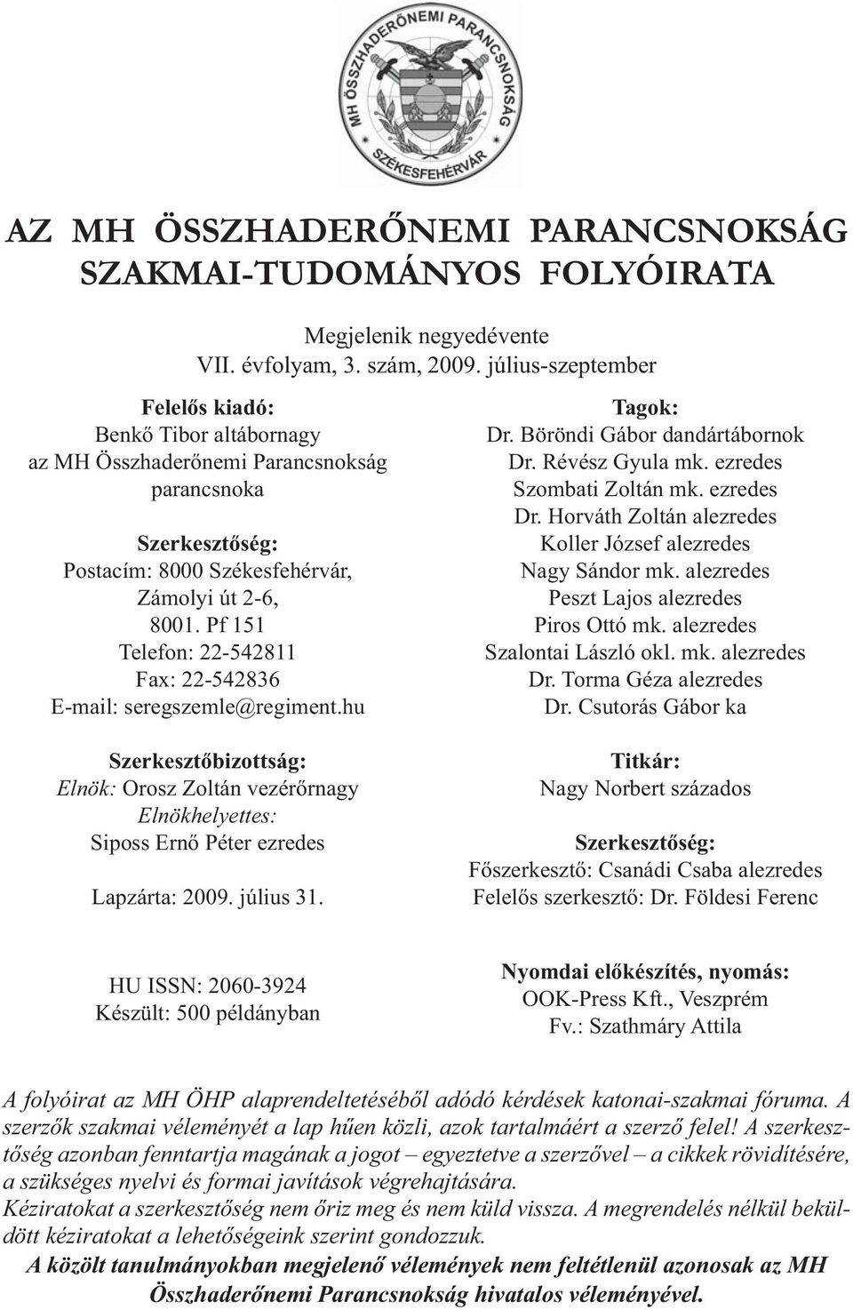 Pf 151 Telefon: 22-542811 Fax: 22-542836 E-mail: seregszemle@regiment.hu Szerkesztőbizottság: Elnök: Orosz Zoltán vezérőrnagy Elnökhelyettes: Siposs Ernő Péter ezredes Lapzárta: 2009. július 31.