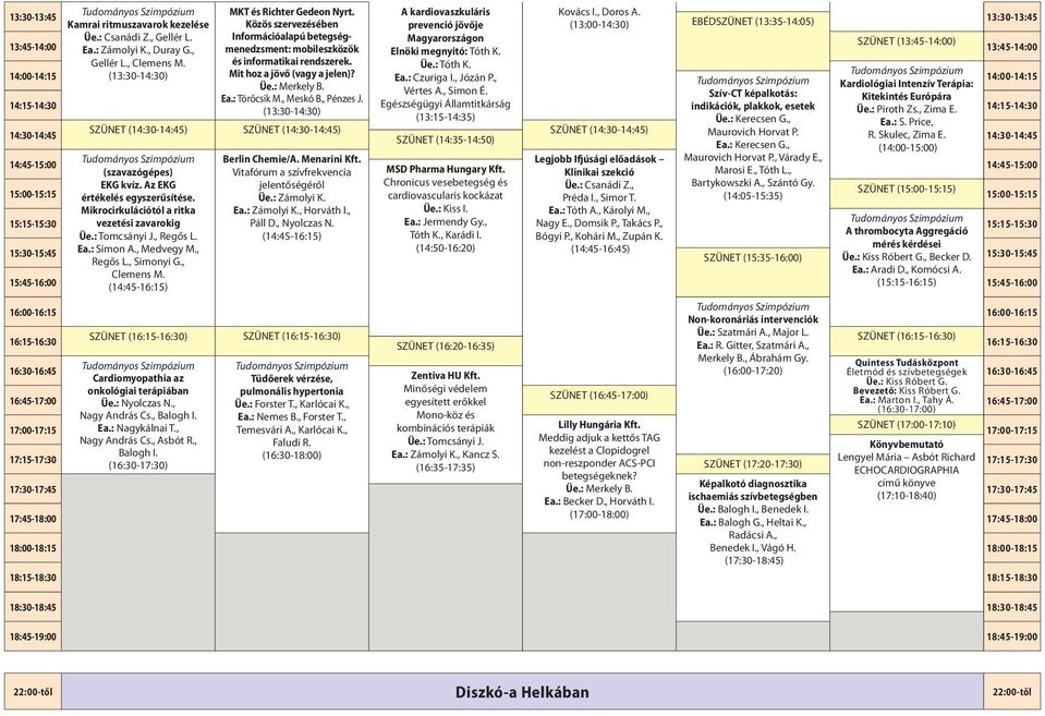 , Információalapú betegségmenedzsment: mobileszközök Magyarországon Elnöki megnyitó: Tóth K. SZÜNET () (13:30-14:30) Ea.: Czuriga I., Józán P., Üe.: Merkely B. Kardiológiai Intenzív Terápia: Vértes A.