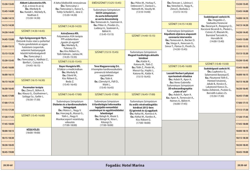 GUCH szimpózium (13:10-14:40) (13:15-14:15) Nádházi Z. (13:20-14:20) Az aorta billentyűtől (13:30-14:30) Szakdolgozói szekció III. az aorta descendesig Üe.: Hegedűs Z., Üe.: Temesvári A., Szatmári A.