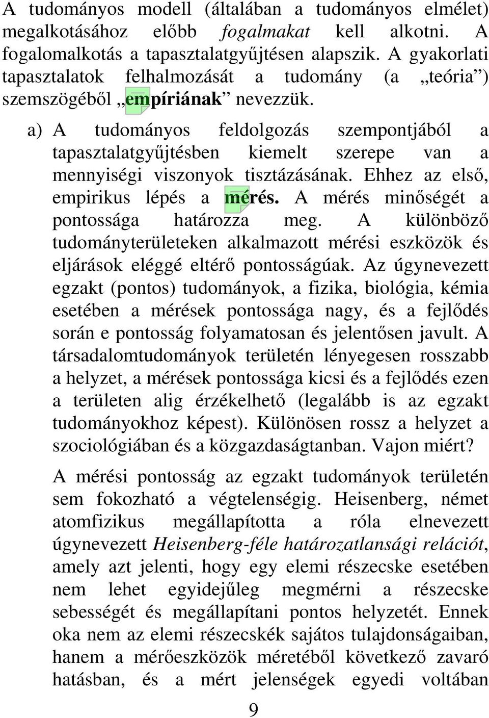 a) A tudományos feldolgozás szempontjából a tapasztalatgyűjtésben kiemelt szerepe van a mennyiségi viszonyok tisztázásának. Ehhez az első, empirikus lépés a mérés.