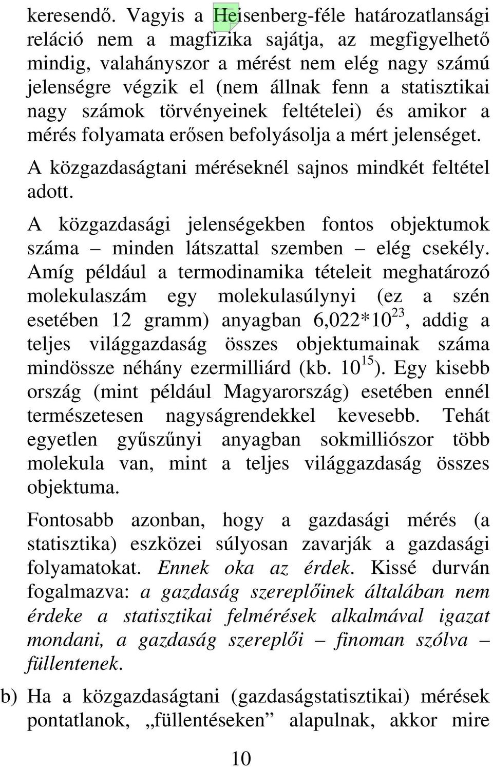 számok törvényeinek feltételei) és amikor a mérés folyamata erősen befolyásolja a mért jelenséget. A közgazdaságtani méréseknél sajnos mindkét feltétel adott.