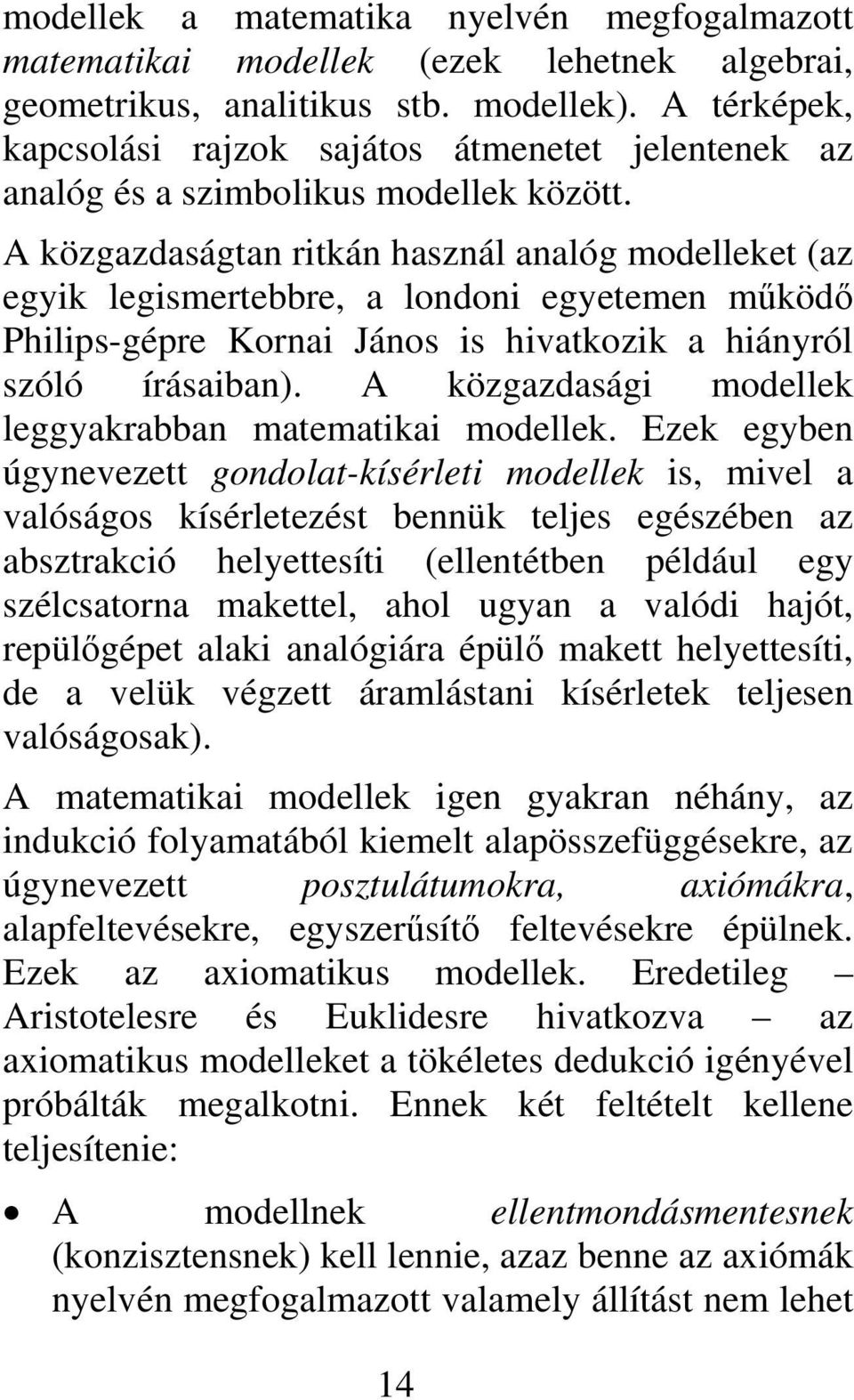 A közgazdaságtan ritkán használ analóg modelleket (az egyik legismertebbre, a londoni egyetemen működő Philips-gépre Kornai János is hivatkozik a hiányról szóló írásaiban).