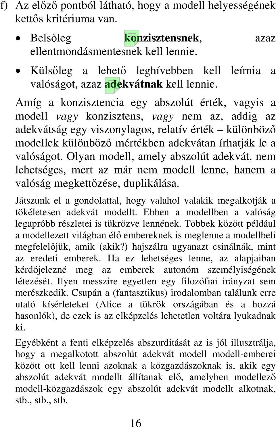 Amíg a konzisztencia egy abszolút érték, vagyis a modell vagy konzisztens, vagy nem az, addig az adekvátság egy viszonylagos, relatív érték különböző modellek különböző mértékben adekvátan írhatják