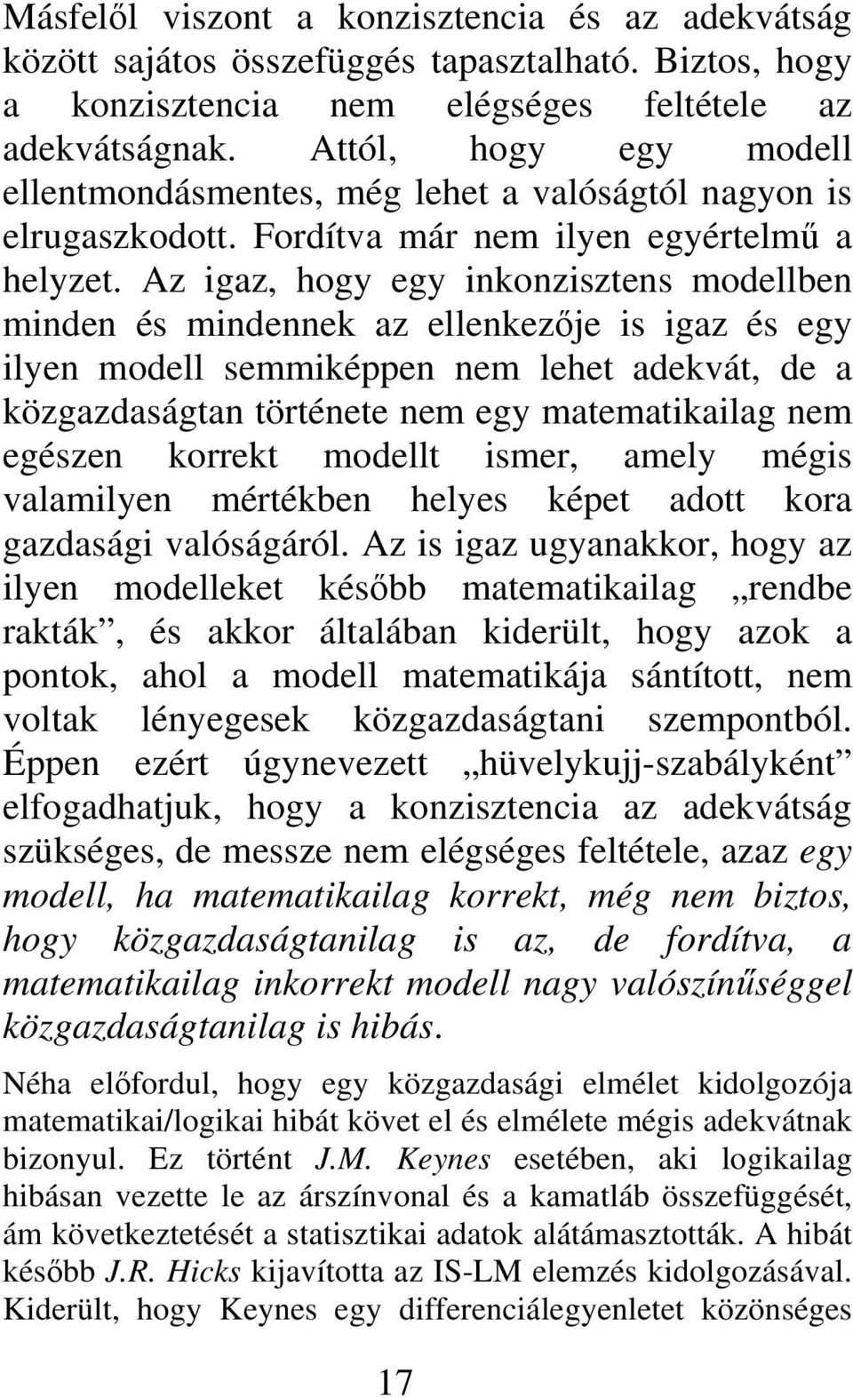 Az igaz, hogy egy inkonzisztens modellben minden és mindennek az ellenkezője is igaz és egy ilyen modell semmiképpen nem lehet adekvát, de a közgazdaságtan története nem egy matematikailag nem