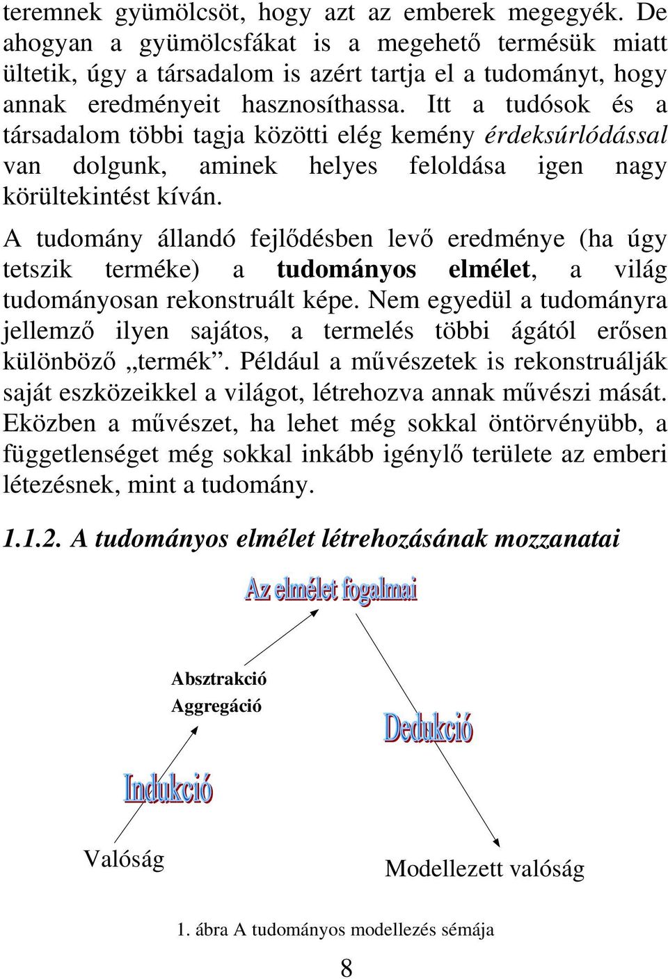 Itt a tudósok és a társadalom többi tagja közötti elég kemény érdeksúrlódással van dolgunk, aminek helyes feloldása igen nagy körültekintést kíván.