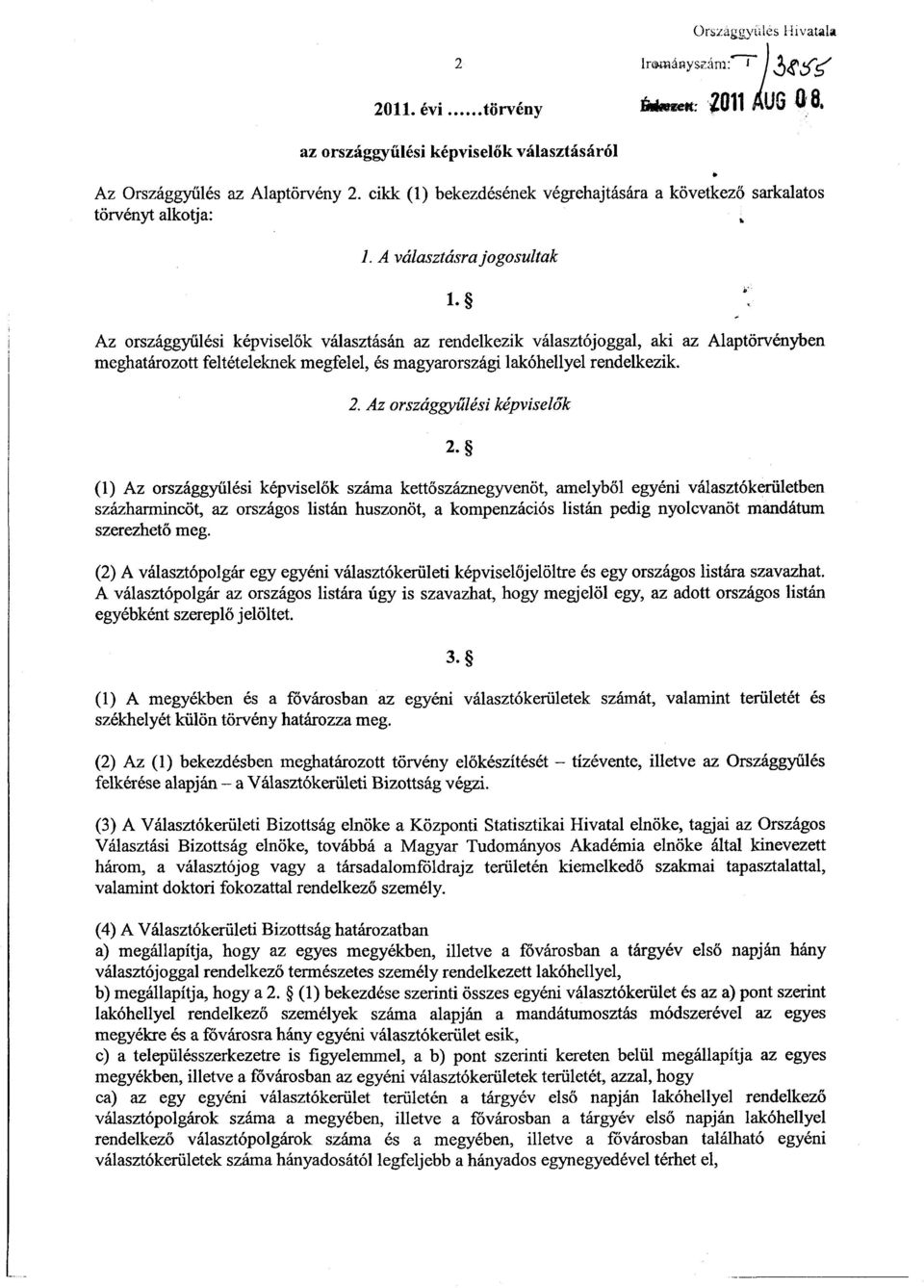 Az országgyűlési képvisel ők választásán az rendelkezik választójoggal, aki az Alaptörvénybe n meghatározott feltételeknek megfelel, és magyarországi lakóhellyel rendelkezik. 2.