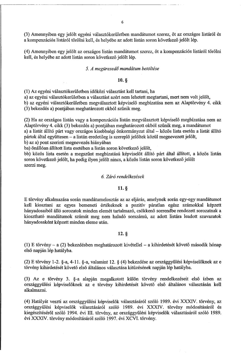 (1) Az egyéni választókerületben időközi választást kell tartani, ha a) az egyéni választókerületben a választást azért nem lehetett megtartani, mert nem volt jelölt, b) az egyéni választókerületben