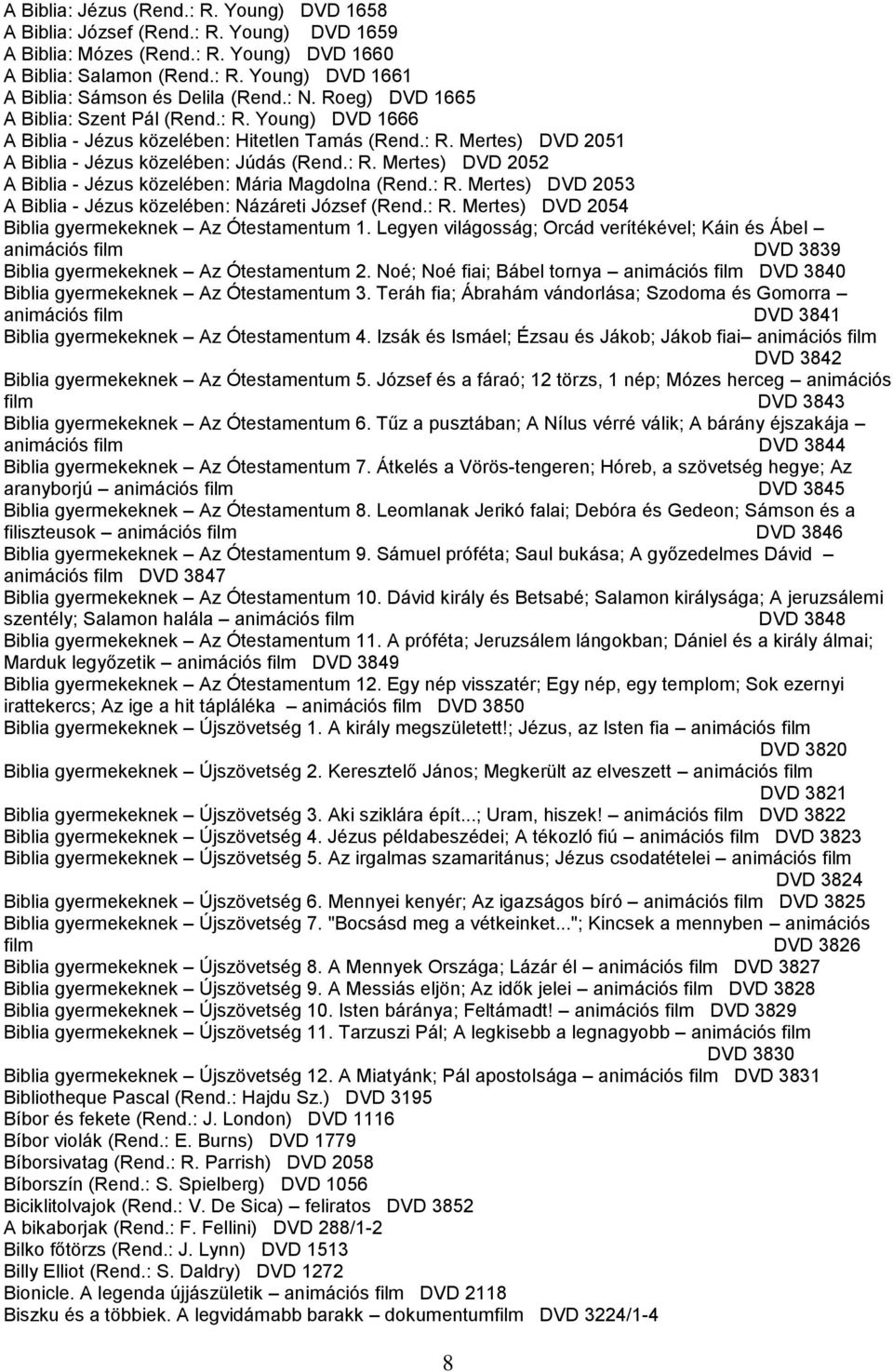 : R. Mertes) DVD 2053 A Biblia - Jézus közelében: Názáreti József (Rend.: R. Mertes) DVD 2054 Biblia gyermekeknek Az Ótestamentum 1.