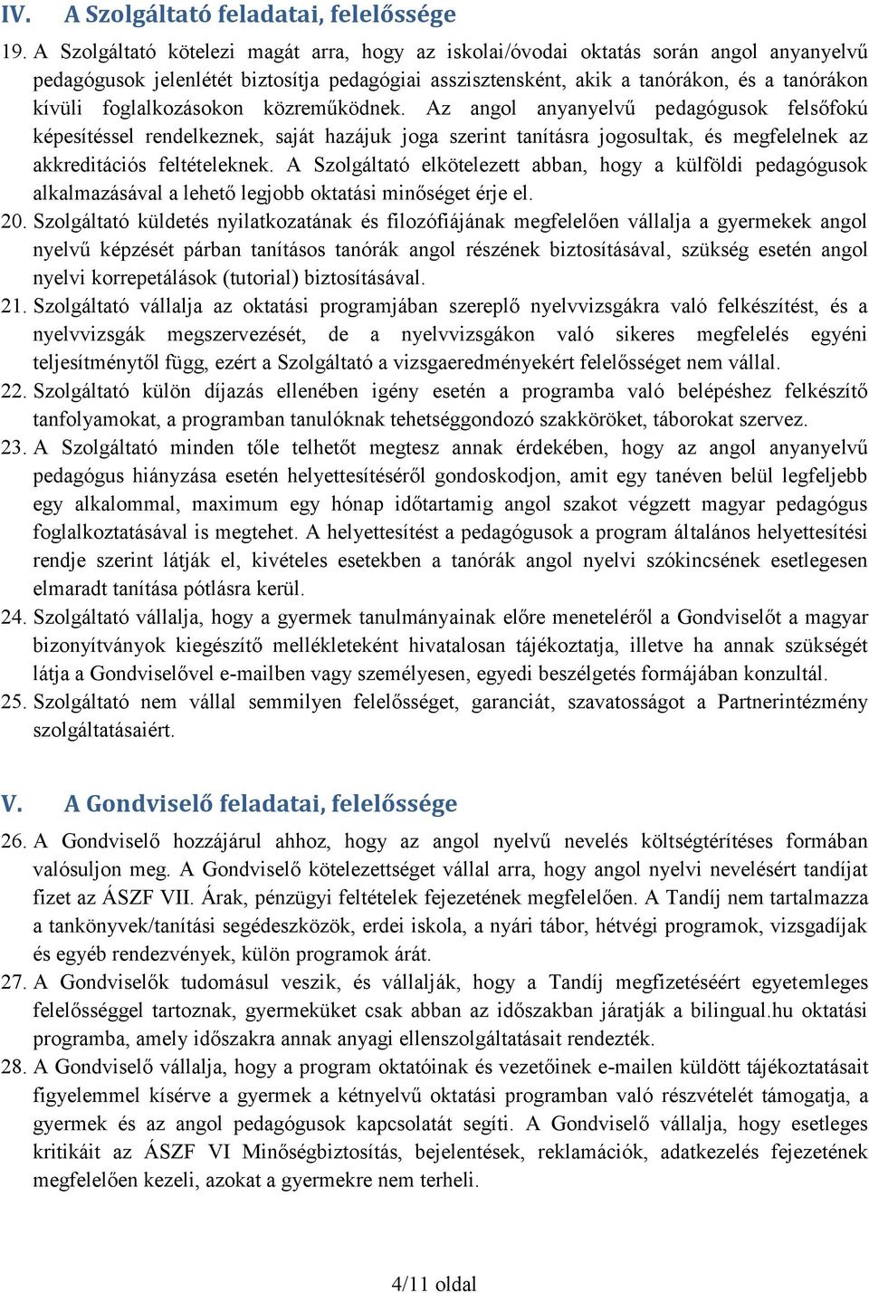 foglalkozásokon közreműködnek. Az angol anyanyelvű pedagógusok felsőfokú képesítéssel rendelkeznek, saját hazájuk joga szerint tanításra jogosultak, és megfelelnek az akkreditációs feltételeknek.