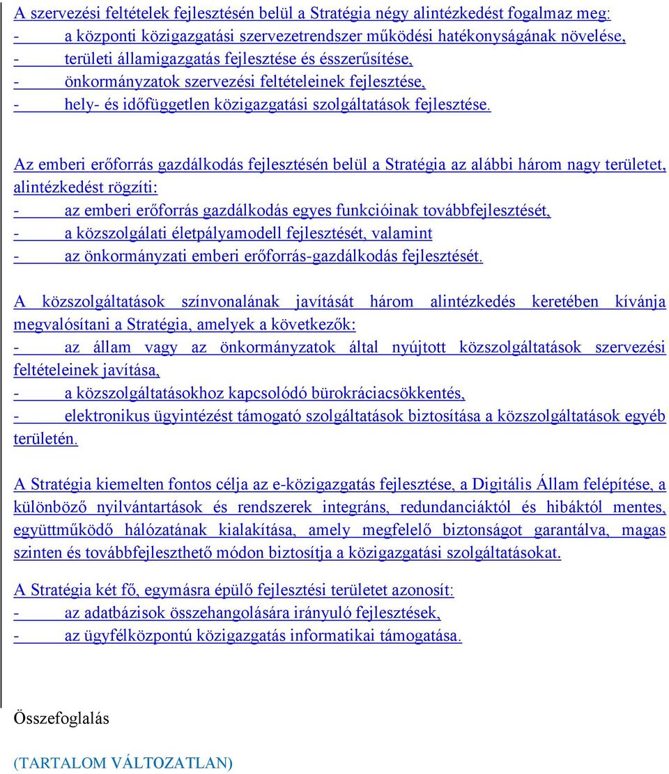 Az emberi erőforrás gazdálkodás fejlesztésén belül a Stratégia az alábbi három nagy területet, alintézkedést rögzíti: - az emberi erőforrás gazdálkodás egyes funkcióinak továbbfejlesztését, - a