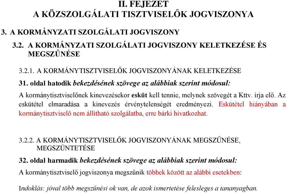 írja elő. Az eskütétel elmaradása a kinevezés érvénytelenségét eredményezi. Eskütétel hiányában a kormánytisztviselő nem állítható szolgálatba, erre bárki hivatkozhat. 3.2.