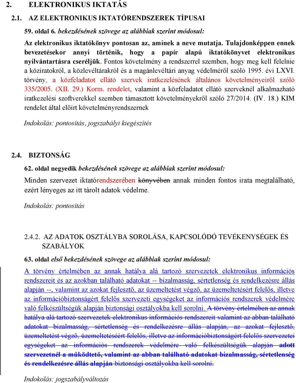 Fontos követelmény a rendszerrel szemben, hogy meg kell felelnie a köziratokról, a közlevéltárakról és a magánlevéltári anyag védelméről szóló 1995. évi LXVI.