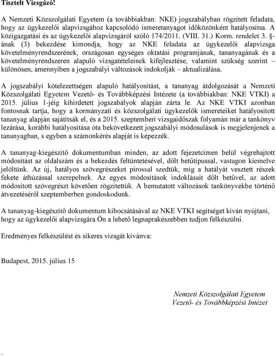 - ának (3) bekezdése kimondja, hogy az NKE feladata az ügykezelői alapvizsga követelményrendszerének, országosan egységes oktatási programjának, tananyagának és a követelményrendszeren alapuló