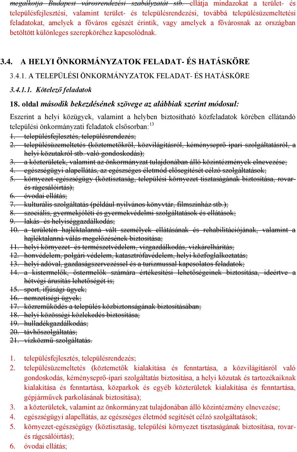 az országban betöltött különleges szerepköréhez kapcsolódnak. 3.4. A HELYI ÖNKORMÁNYZATOK FELADAT- ÉS HATÁSKÖRE 3.4.1. A TELEPÜLÉSI ÖNKORMÁNYZATOK FELADAT- ÉS HATÁSKÖRE 3.4.1.1. Kötelező feladatok 18.