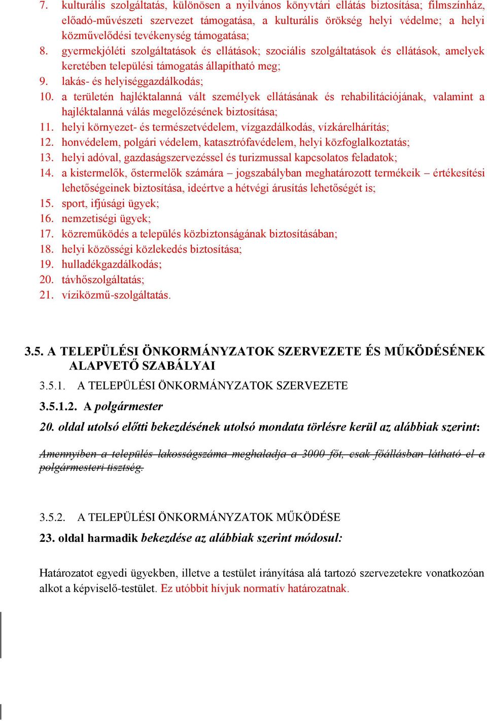 lakás- és helyiséggazdálkodás; 10. a területén hajléktalanná vált személyek ellátásának és rehabilitációjának, valamint a hajléktalanná válás megelőzésének biztosítása; 11.