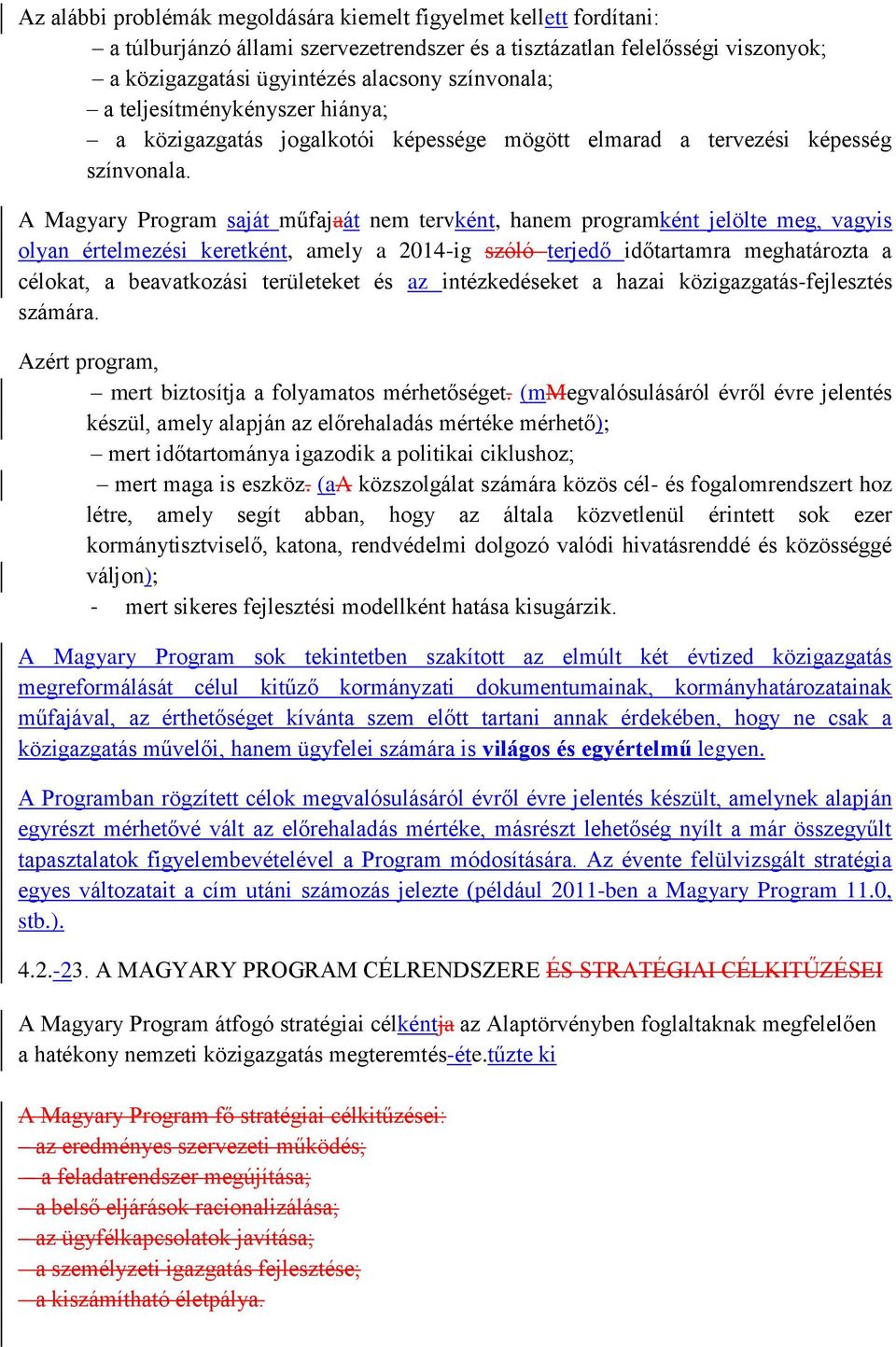 A Magyary Program saját műfajaát nem tervként, hanem programként jelölte meg, vagyis olyan értelmezési keretként, amely a 2014-ig szóló terjedő időtartamra meghatározta a célokat, a beavatkozási