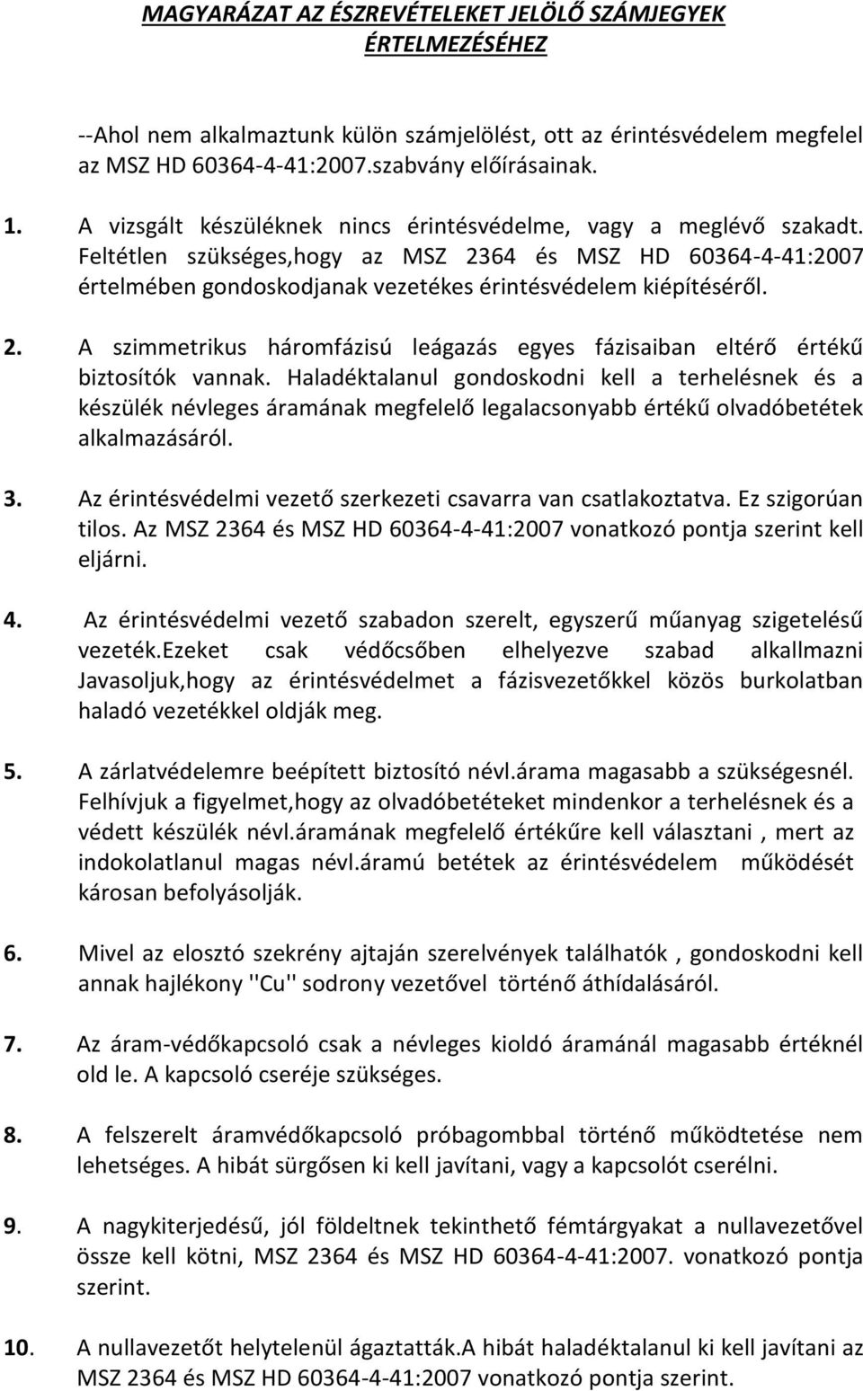 Haladéktalanul gondoskodni kell a terhelésnek és a készülék névleges áramának megfelelő legalacsonyabb értékű olvadóbetétek alkalmazásáról. 3.