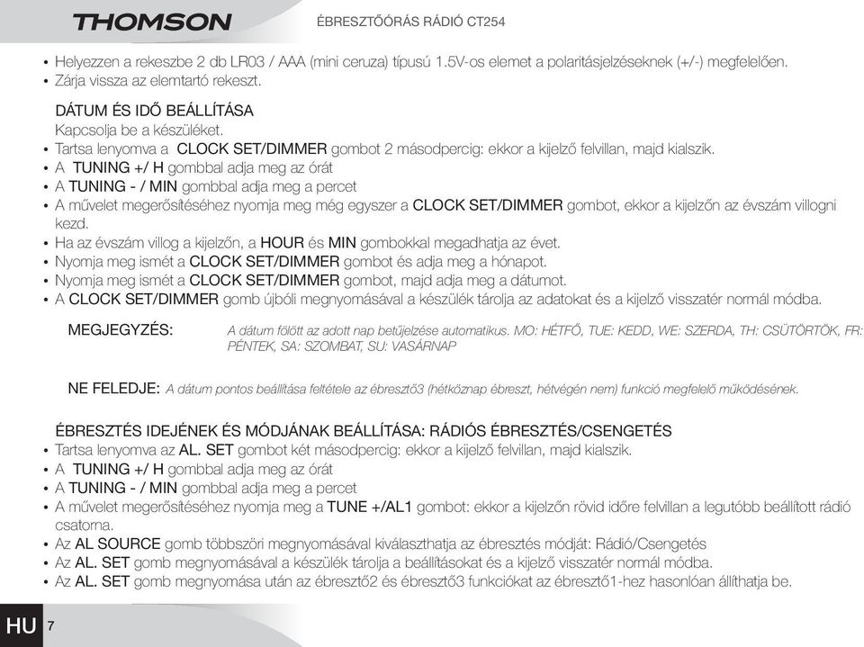 ya TUNING +/ H gombbal adja meg az órát ya TUNING - / MIN gombbal adja meg a percet ya művelet megerősítéséhez nyomja meg még egyszer a CLOCK SET/DIMMER gombot, ekkor a kijelzőn az évszám villogni