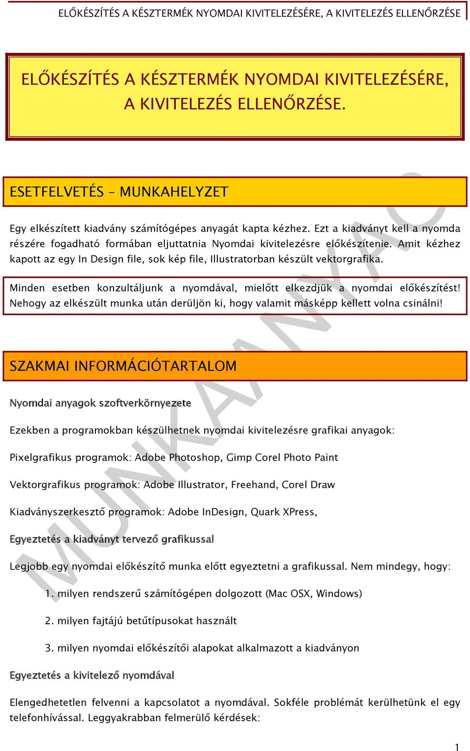 Minden esetben konzultáljunk a nyomdával, mielőtt elkezdjük a nyomdai előkészítést! Nehogy az elkészült munka után derüljön ki, hogy valamit másképp kellett volna csinálni!