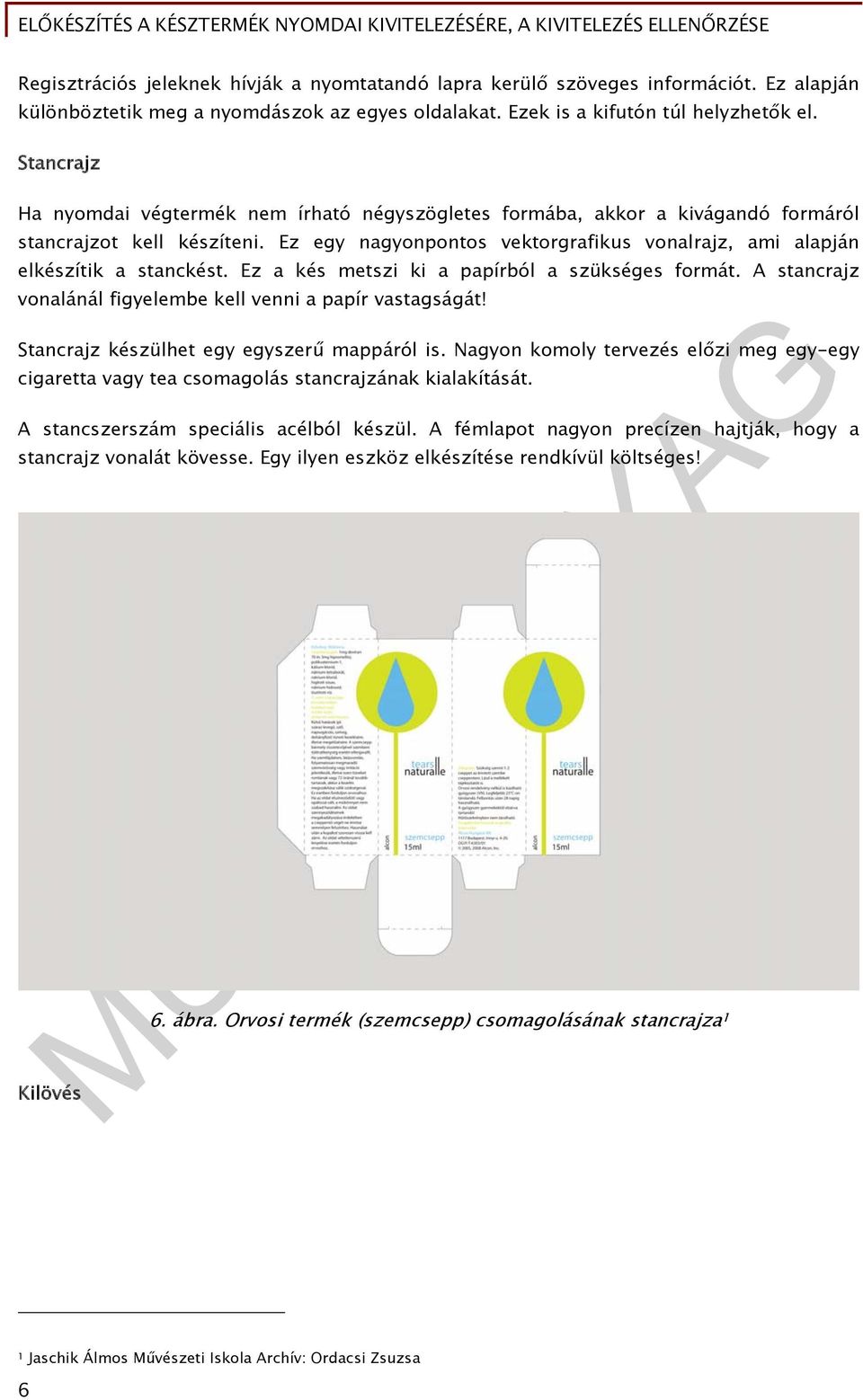 Ez egy nagyonpontos vektorgrafikus vonalrajz, ami alapján elkészítik a stanckést. Ez a kés metszi ki a papírból a szükséges formát. A stancrajz vonalánál figyelembe kell venni a papír vastagságát!