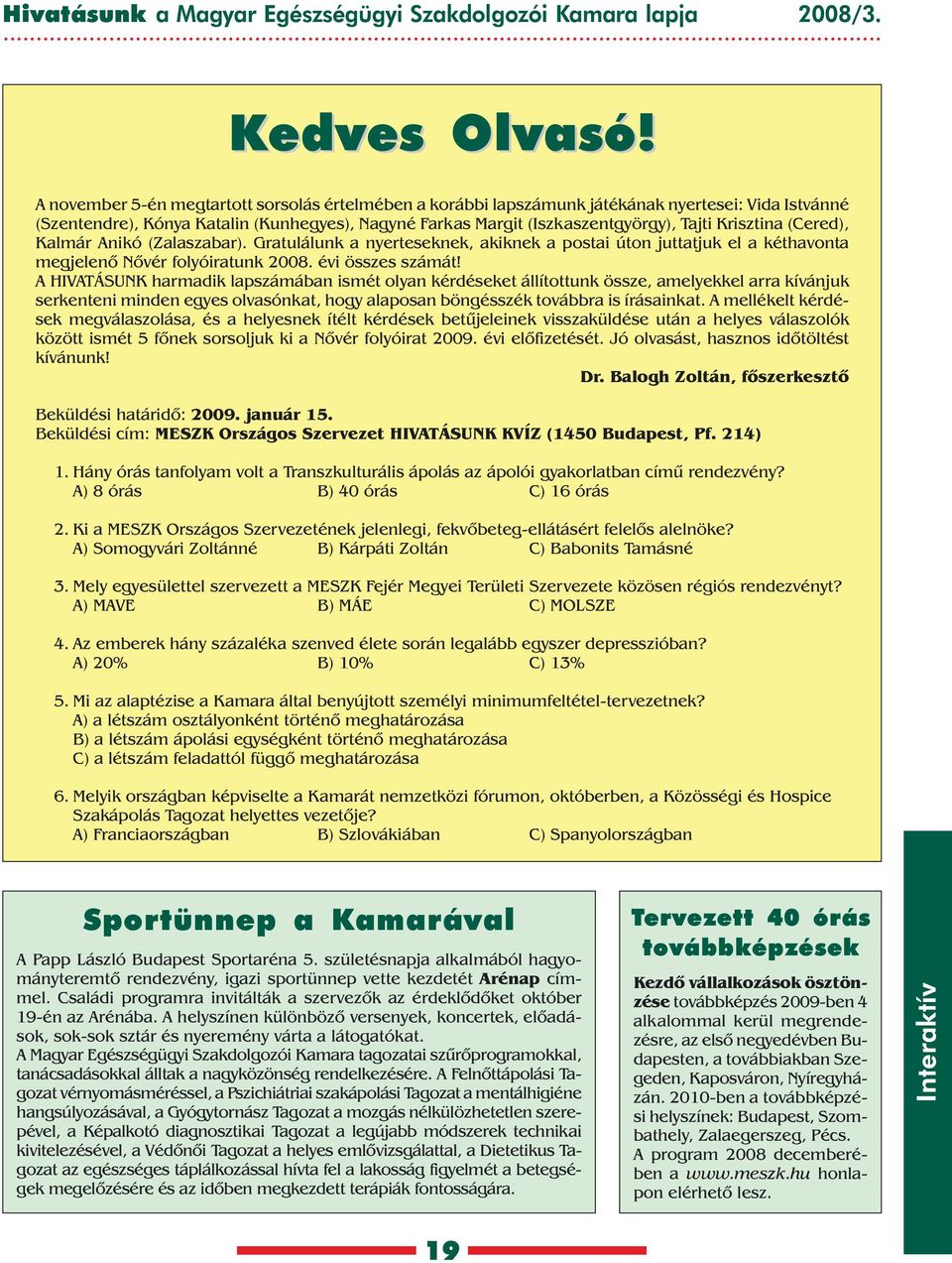 Krisztina (Cered), Kalmár Anikó (Zalaszabar). Gratulálunk a nyerteseknek, akiknek a postai úton juttatjuk el a kéthavonta megjelenõ Nõvér folyóiratunk 2008. évi összes számát!