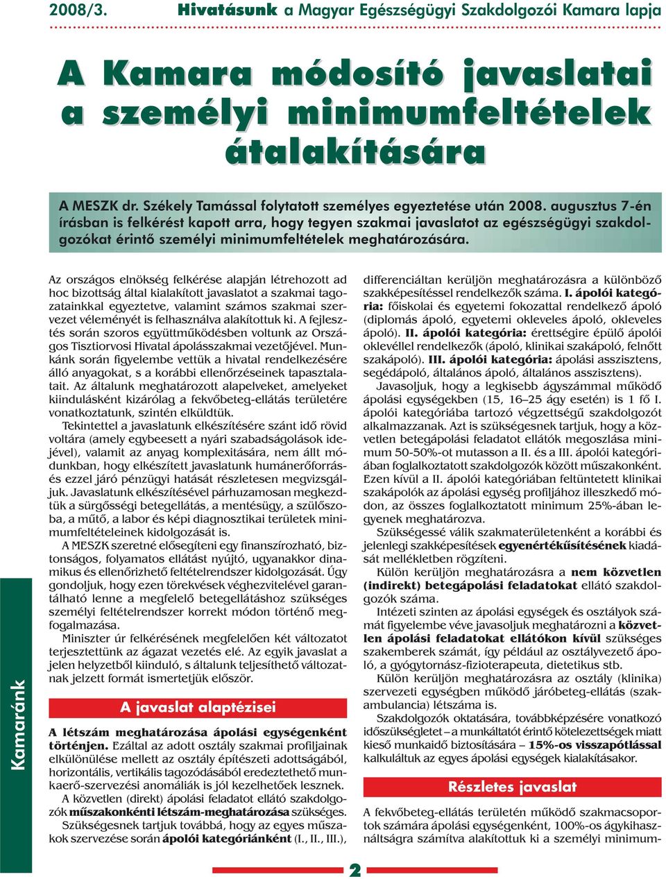 augusztus 7-én írásban is felkérést kapott arra, hogy tegyen szakmai javaslatot az egészségügyi szakdolgozókat érintõ személyi minimumfeltételek meghatározására.