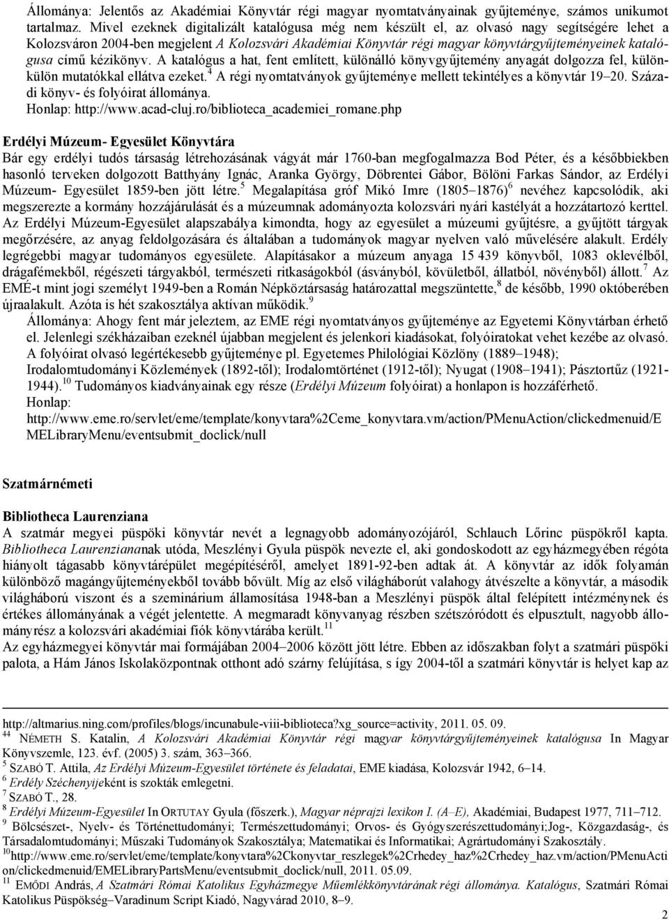 katalógusa című kézikönyv. A katalógus a hat, fent említett, különálló könyvgyűjtemény anyagát dolgozza fel, különkülön mutatókkal ellátva ezeket.