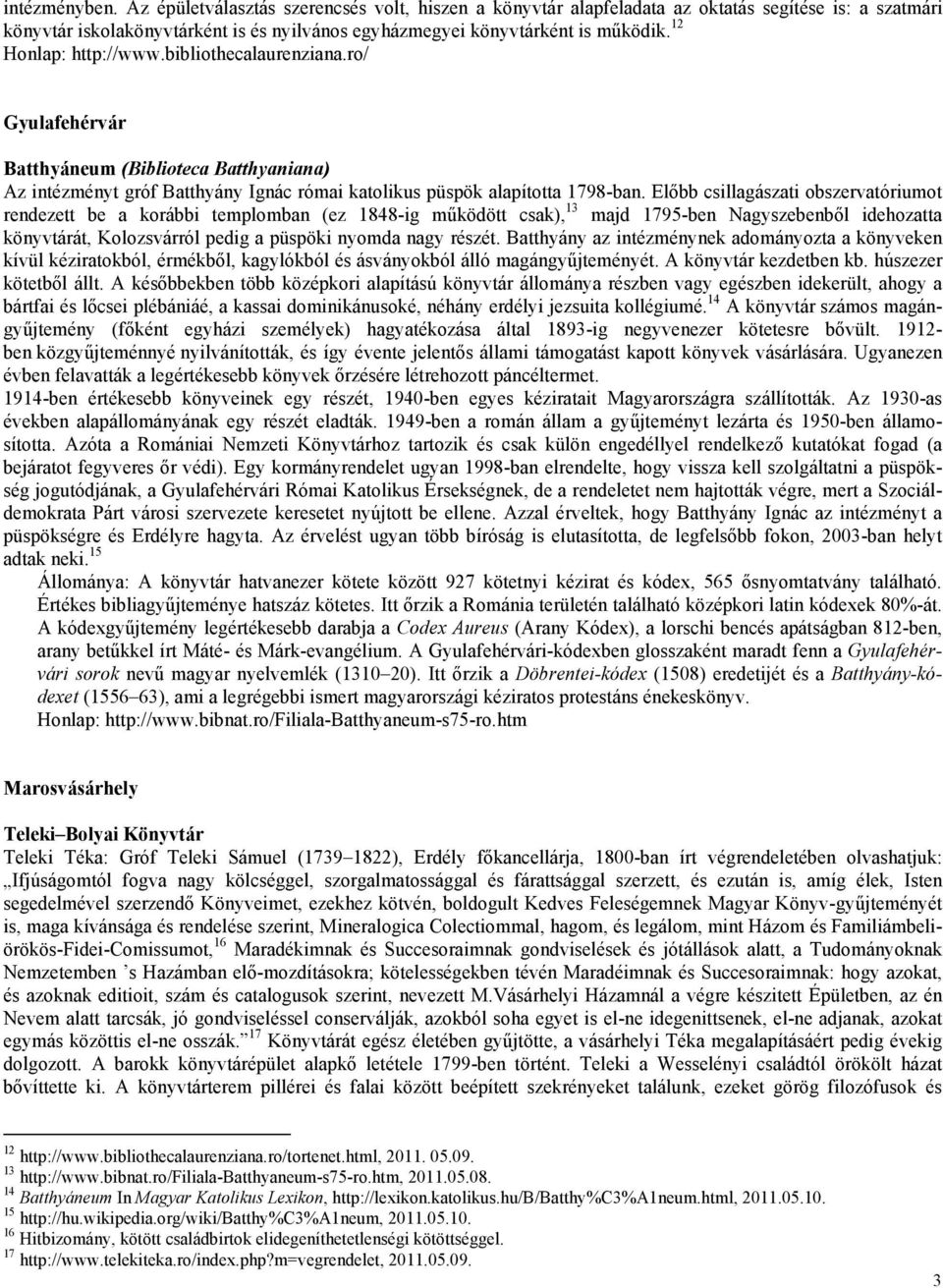 Előbb csillagászati obszervatóriumot rendezett be a korábbi templomban (ez 1848-ig működött csak), 13 majd 1795-ben Nagyszebenből idehozatta könyvtárát, Kolozsvárról pedig a püspöki nyomda nagy