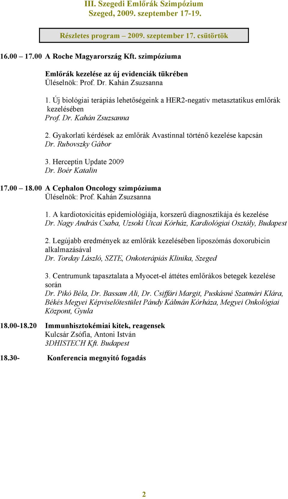 .00 18.00 A Cephalon Oncology szimpóziuma Üléselnök: Prof. 1. A kardiotoxicitás epidemiológiája, korszerű diagnosztikája és kezelése Dr.