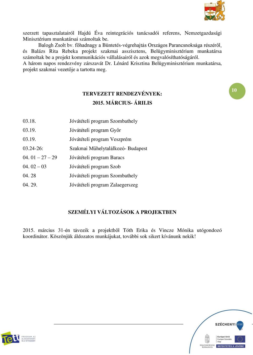 és azok megvalósíthatóságáról. A három napos rendezvény zárszavát Dr. Lénárd Krisztina Belügyminisztérium munkatársa, projekt szakmai vezetője a tartotta meg. TERVEZETT RENDEZVÉNYEK: 2015.