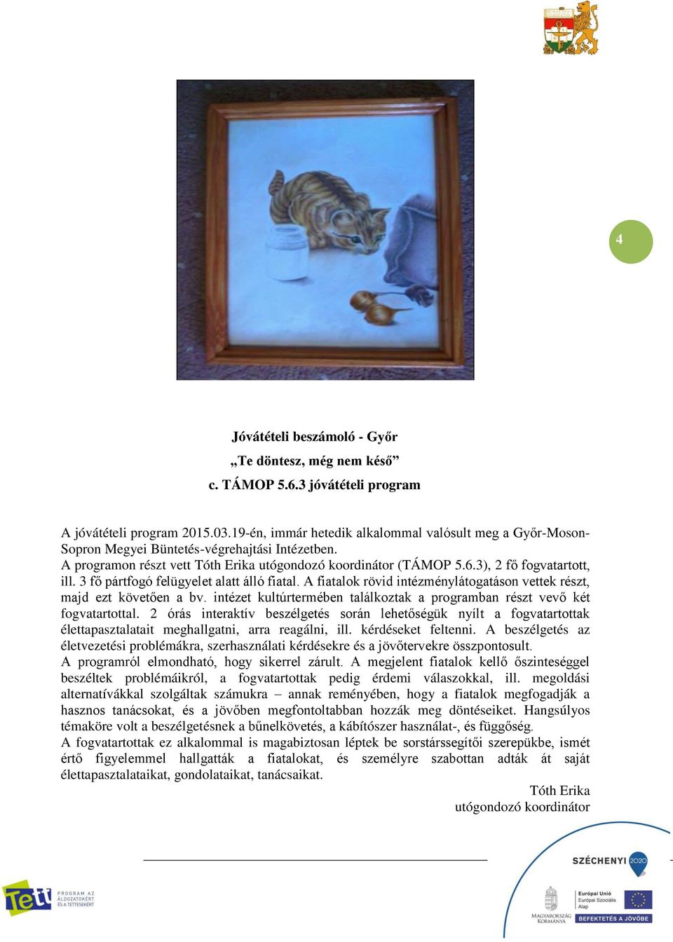 3), 2 fő fogvatartott, ill. 3 fő pártfogó felügyelet alatt álló fiatal. A fiatalok rövid intézménylátogatáson vettek részt, majd ezt követően a bv.