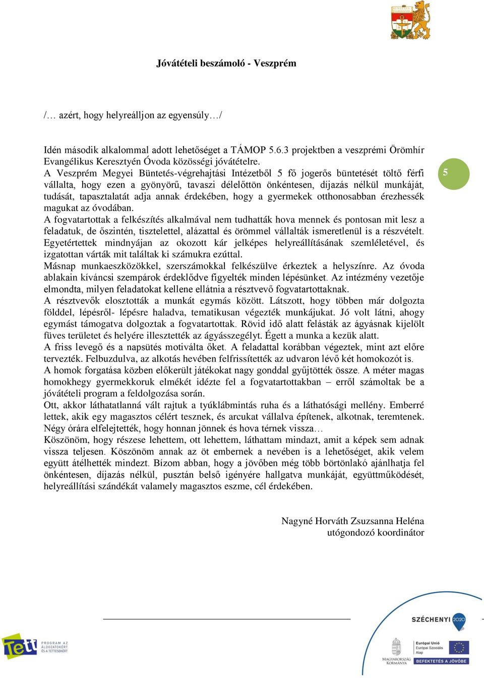 A Veszprém Megyei Büntetés-végrehajtási Intézetből 5 fő jogerős büntetését töltő férfi vállalta, hogy ezen a gyönyörű, tavaszi délelőttön önkéntesen, díjazás nélkül munkáját, tudását, tapasztalatát