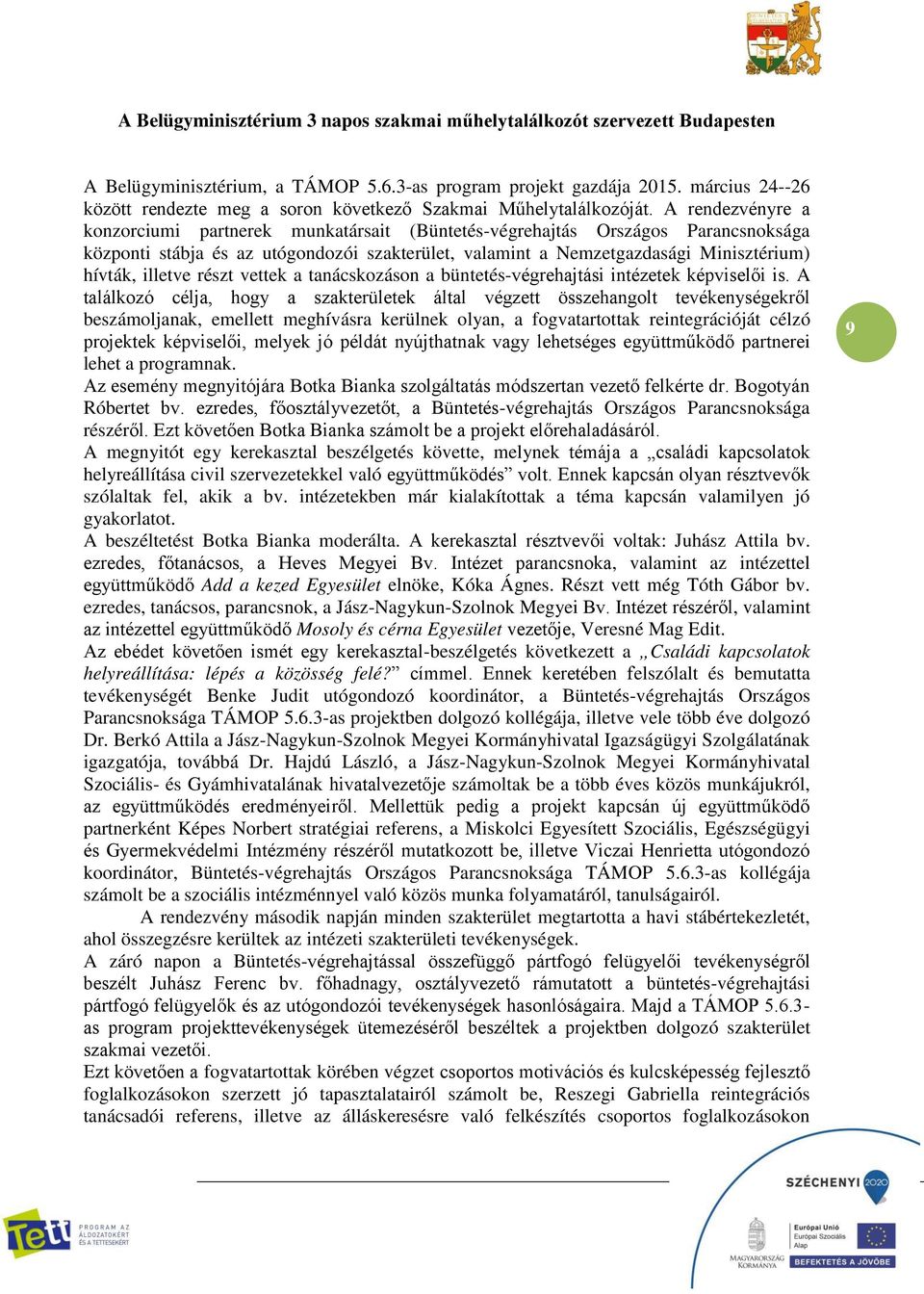 A rendezvényre a konzorciumi partnerek munkatársait (Büntetés-végrehajtás Országos Parancsnoksága központi stábja és az utógondozói szakterület, valamint a Nemzetgazdasági Minisztérium) hívták,