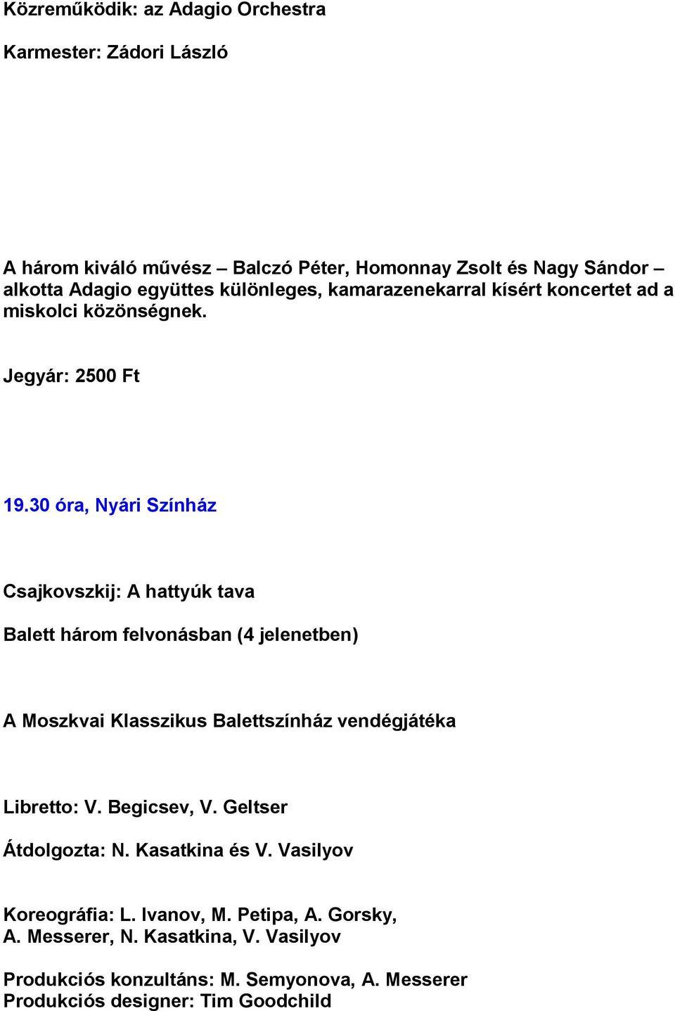 30 óra, Nyári Színház Csajkovszkij: A hattyúk tava Balett három felvonásban (4 jelenetben) A Moszkvai Klasszikus Balettszínház vendégjátéka Libretto: V.