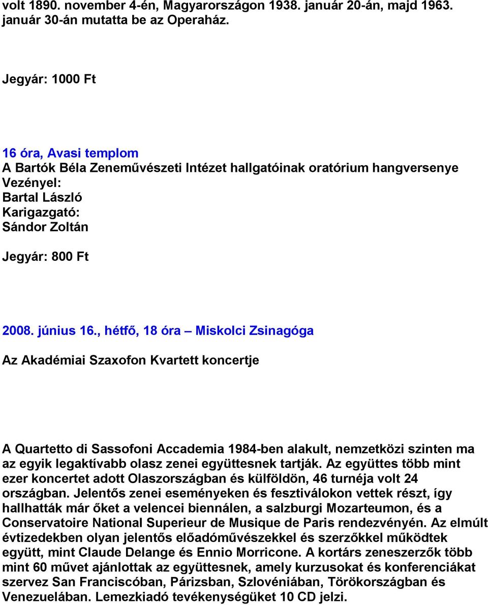 , hétfő, 18 óra Miskolci Zsinagóga Az Akadémiai Szaxofon Kvartett koncertje A Quartetto di Sassofoni Accademia 1984-ben alakult, nemzetközi szinten ma az egyik legaktívabb olasz zenei együttesnek